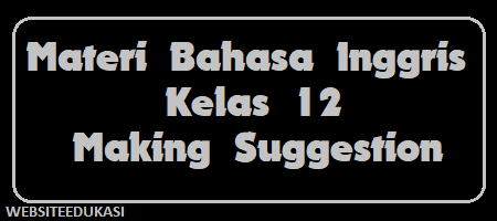 Materi Bahasa Inggris Kelas 12 - Making Suggestion