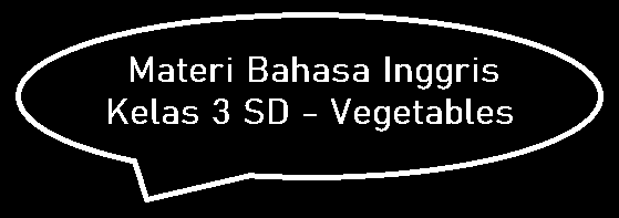 Materi Bahasa Inggris Kelas 3 SD - Vegetables