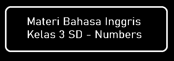 Materi Bahasa Inggris Kelas 3 SD - Numbers