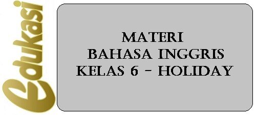 Materi Bahasa Inggris Kelas 6 - Holiday