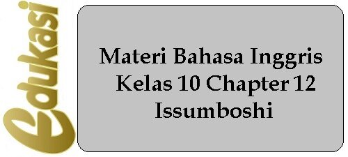 Materi Bahasa Inggris Kelas 10 Chapter 12 - Issumboshi