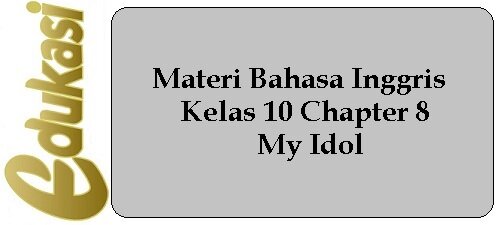 Materi Bahasa Inggris Kelas 10 Chapter 8 - My Idol