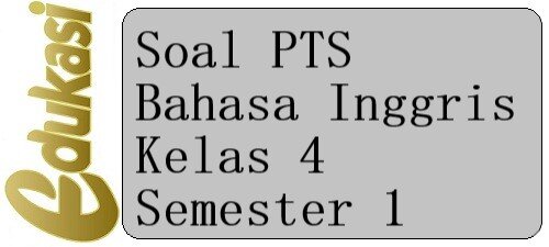 Soal PTS Bahasa Inggris Kelas 4 Semester 1